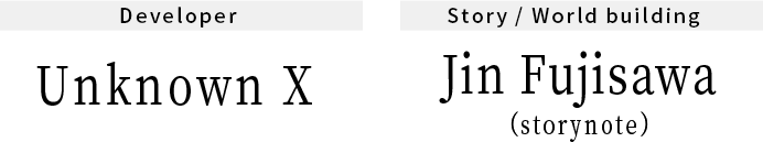 Developer: Unknown X Story / World building: Jin Fujisawa（storynote）