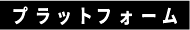 プラットフォーム